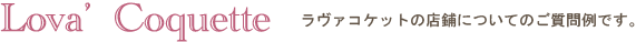 ラヴァコケットの店舗についてのご質問例です。